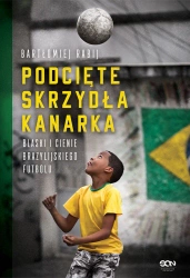 eBook Podcięte skrzydła kanarka. Blaski i cienie brazylijskiego futbolu - Bartłomiej Rabij epub mobi