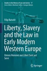 Liberty, Slavery and the Law in Early Modern Western Europe - Filip Batselé