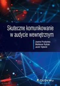 Skuteczne komunikowanie w audycie wewnętrznym - Joanna Przybylska, Waldemar Rydzak, Jacek Trębecki