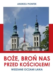 Boże, broń nas przed kościołem! - Andrzej Piontek