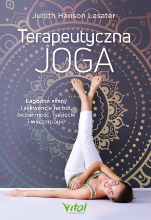eBook Terapeutyczna joga. Łagodne asany i sekwencje na ból, bezsenność, napięcie i wyczerpanie - Judith Hanson Lasater epub mobi