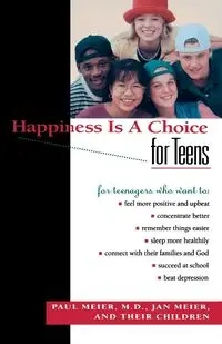 Happiness Is a Choice for Teens - Paul M.D. Meier