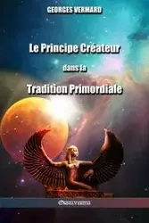 Le Principe Créateur dans la Tradition Primordiale - Vermard Georges