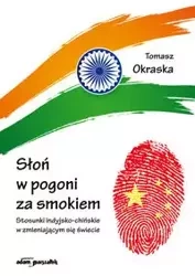 Słoń w pogoni za smokiem. Stosunki indyjsko-chińsk - Tomasz Okraska