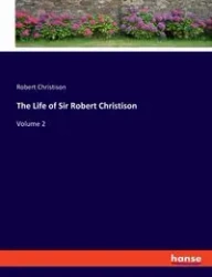 The Life of Sir Robert Christison - Robert Christison