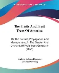 The Fruits And Fruit Trees Of America - Andrew Jackson Downing