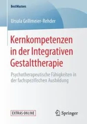 Kernkompetenzen in der Integrativen Gestalttherapie - Ursula Grillmeier-Rehder