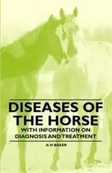 Diseases of the Horse - With Information on Diagnosis and Treatment - Baker A H