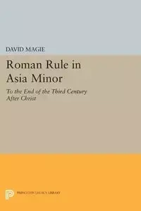 Roman Rule in Asia Minor, Volume 1 (Text) - David Magie