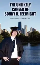 The Unlikely Career of Sonny B. Feelright - Morgan Dwight David