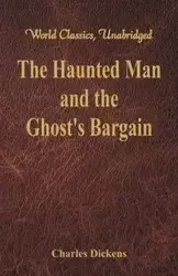 The Haunted Man and the Ghost's Bargain (World Classics, Unabridged) - Charles Dickens