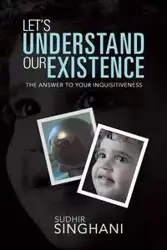 Let's Understand Our Existence - Singhani Sudhir