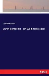 Christ-Comoedia - ein Weihnachtsspiel - Hübner Johann