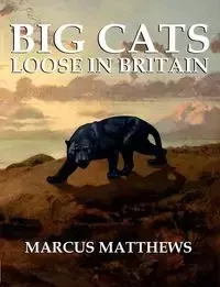 Big Cats Loose in Britain - Marcus Matthews
