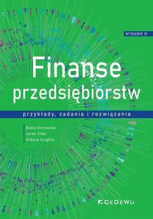 Finanse przedsiębiorstw - przykłady, zadania... - Beata Kotowska, Jacek Sitko, Aldona Uziębło