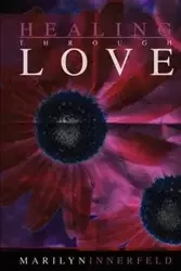 Healing Through Love - Marilyn Innerfeld