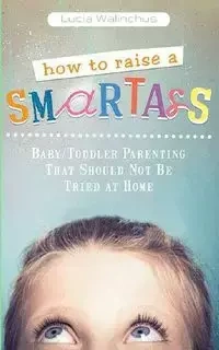 How to Raise a Smart Ass - Lucia Walinchus