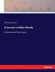 A Journey in Other Worlds - John Jacob Astor