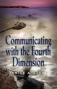 Communicating with the Fourth Dimension - Janice A. Stork