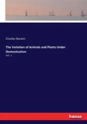 The Variation of Animals and Plants Under Domestication - Darwin Charles