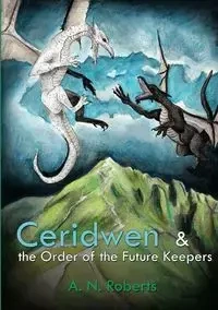 Ceridwen and The Order of The Future Keepers - Roberts Alistair