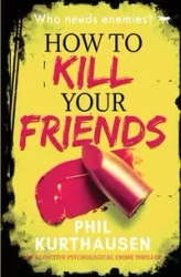 How To Kill Your Friends - Phil Kurthausen
