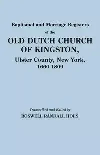Baptismal and Marriage Registers of the Old Dutch Church of Kingston, Ulster County, New York, 1660-1809 - Randall Hoes Roswell