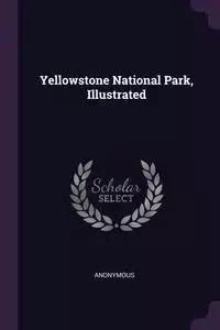 Yellowstone National Park, Illustrated - Anonymous