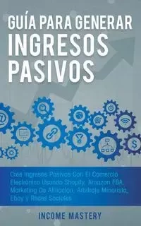 Guía Para Generar Ingresos Pasivos - Mastery Income