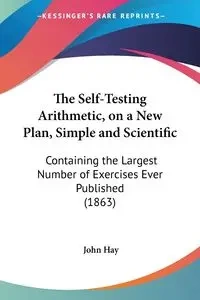 The Self-Testing Arithmetic, on a New Plan, Simple and Scientific - John Hay