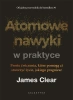 Atomowe nawyki w praktyce - James Clear