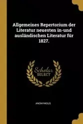Allgemeines Repertorium der Literatur neuesten in-und ausländischen Literatur für 1827. - Anonymous