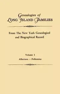 Genealogies of Long Island Families, from the New York Genealogical and Biographical Record. in Two Volumes. Volume I - New York Genealogical and Biographical R