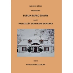 Lublin mało znany część II. Przeszłość zabytkami zapisana Tom II. Nowe dzielnice Lublina + Aneks - WOJCIECH JAN GÓRSKI