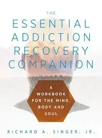 The Essential Addiction Recovery Companion - Richard Singer