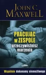Pracując w zespole urzeczywistnisz marzenia - John Maxwell C.