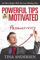 Powerful Tips To Stay Motivated - Tina Andersen