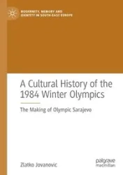 A Cultural History of the 1984 Winter Olympics - Jovanovic Zlatko