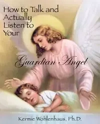 How to Talk and Actually Listen to Your Guardian Angel - Wohlenhaus Kermie
