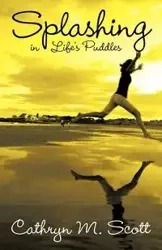 Splashing in Life's Puddles - M. Scott Cathryn