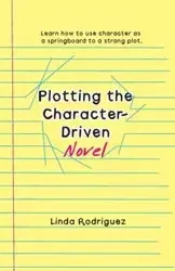 Plotting the Character-Driven Novel - Linda Rodriguez