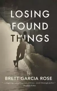 Losing Found Things - Rose Brett Garcia