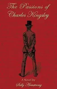 The Passions of Charles Kingsley - Sally Armstrong