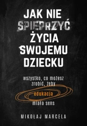 eBook Jak nie spieprzyć życia swojemu dziecku. Edukacja - Mikołaj Marcela epub mobi