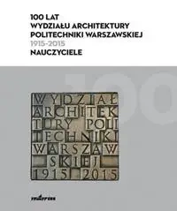 100 lat Wydziału Architektury PW (1915-2015) - praca zbiorowa