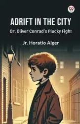Adrift in the City Or, Oliver Conrad's Plucky Fight - Alger Jr. Horatio
