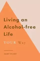 Living an Alcohol-free Life YOUR Way - Stuart Mary