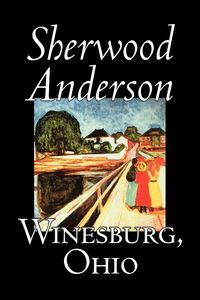 Winesburg, Ohio by Sherwood Anderson, Fiction, Classics, Literary - Anderson Sherwood