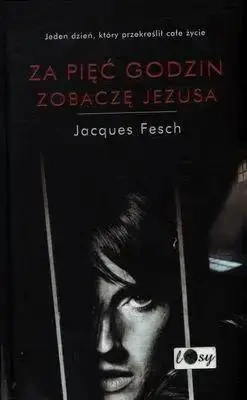 Za pięć godzin zobaczę Jezusa. Dziennik więzienny - Jacques Fesch