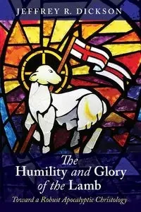 The Humility and Glory of the Lamb - Jeffrey R. Dickson